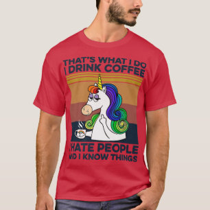 Unicorn That's What I Do I Drink Coffee I Hate Peo T-Shirt