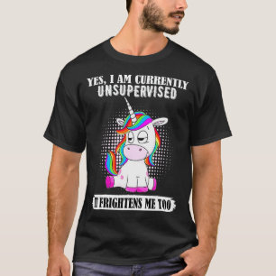 Unicorn Yes I'm Currently Unsupervised It Frighten T-Shirt