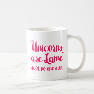 Unicorns Are Lame Said No One Ever Coffee Mug