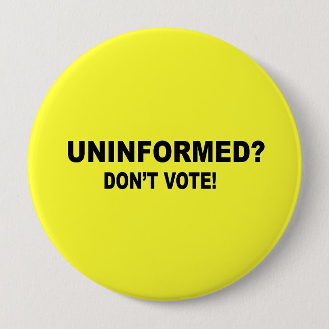 Uninformed - Don't vote 10 Cm Round Badge (Front)