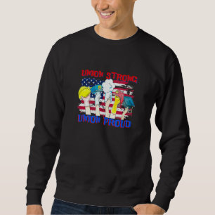 Union Strong Union Proud Labor Party Labor Day Usa Sweatshirt