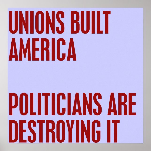 Unions Built America. Politicians are Destroying i Poster (Front)