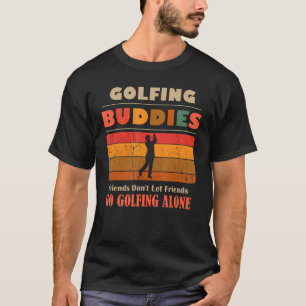 Unique Funny Buddies Friends Don't Go Alone Golfin T-Shirt