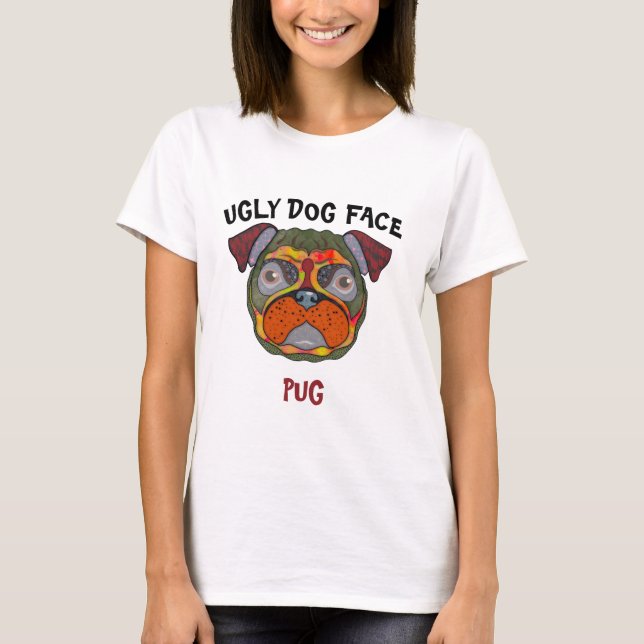 Unique Pug ugly dog face T-Shirt (Front)