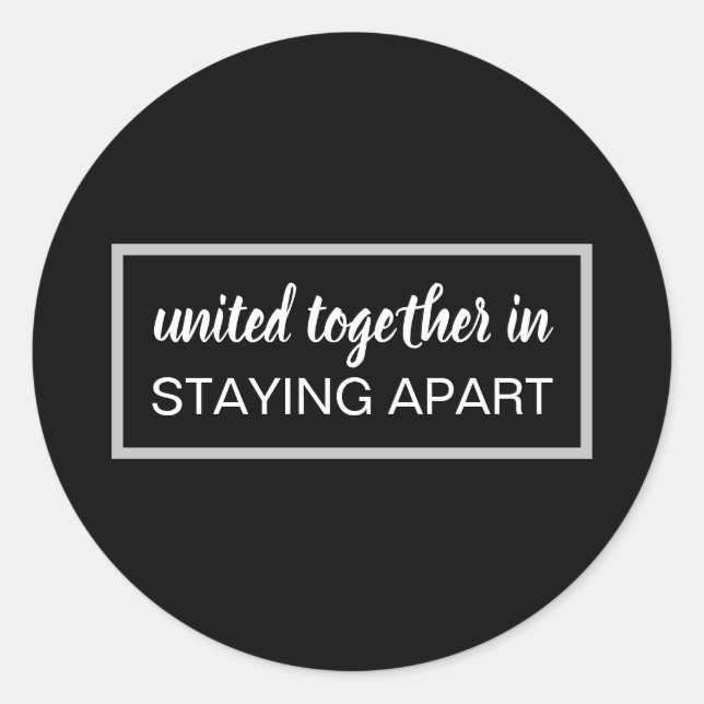 United Together in Staying Apart Black & White Classic Round Sticker (Front)