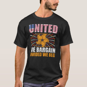 United We Bargain Divided We Beg Happy Labor Day T-Shirt