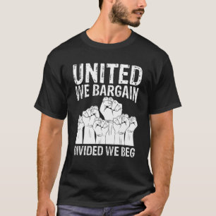United We Bargain Divided We Beg Labour Day Labour T-Shirt