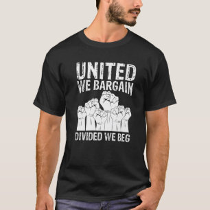 United We Bargain Divided We Beg Labour Day Labour T-Shirt