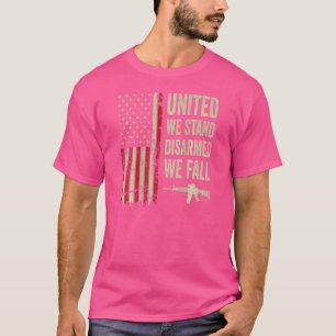 United We Stand Disarmed We Fall Pro Gun Usa Flag T-Shirt