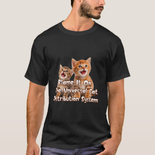 Universal Cat Distribution System Blame It On New  T-Shirt