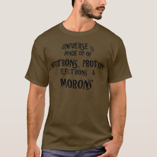Universe is made up of Morons T-Shirt