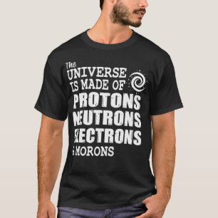 Universe made of protons neutrons electrons and mo T-Shirt