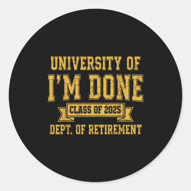 University Of I’m Done Cl Of 2025 Funny Retirement Classic Round Sticker (Front)