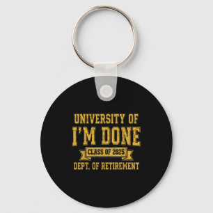 University Of I’m Done Cl Of 2025 Funny Retirement Key Ring