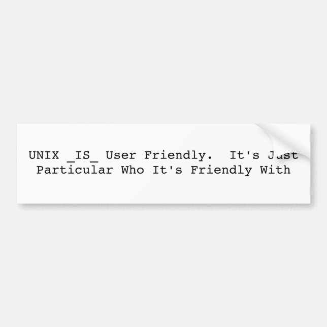 UNIX _IS_ User Friendly.  It's Just Particular ... Bumper Sticker (Front)