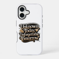 Unknown Today, Unforgettable Tomorrow