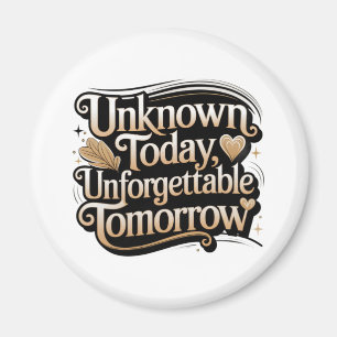 Unknown Today, Unforgettable Tomorrow Magnet