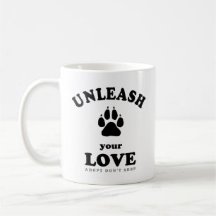 Unleash your love   Dog Adoption Quote Coffee Mug
