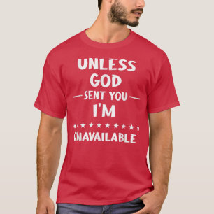 Unless God Sent You Im Unavailable Funny Humour Gr T-Shirt