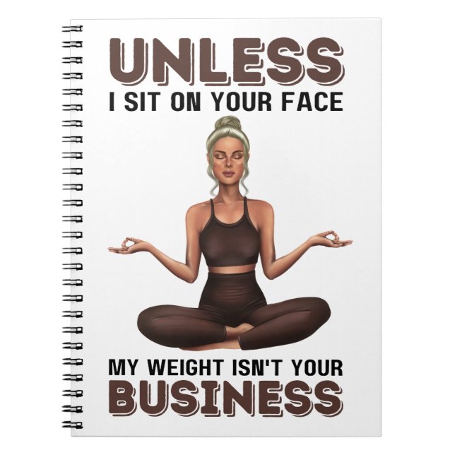 Unless I Sit On Your Face My Weight Isn't Your Bus Notebook (Front)