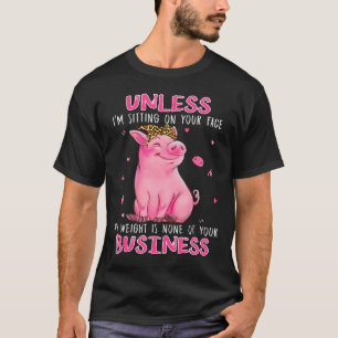 Unless Im Sitting On Your Face Funny Pig Gift T-Shirt