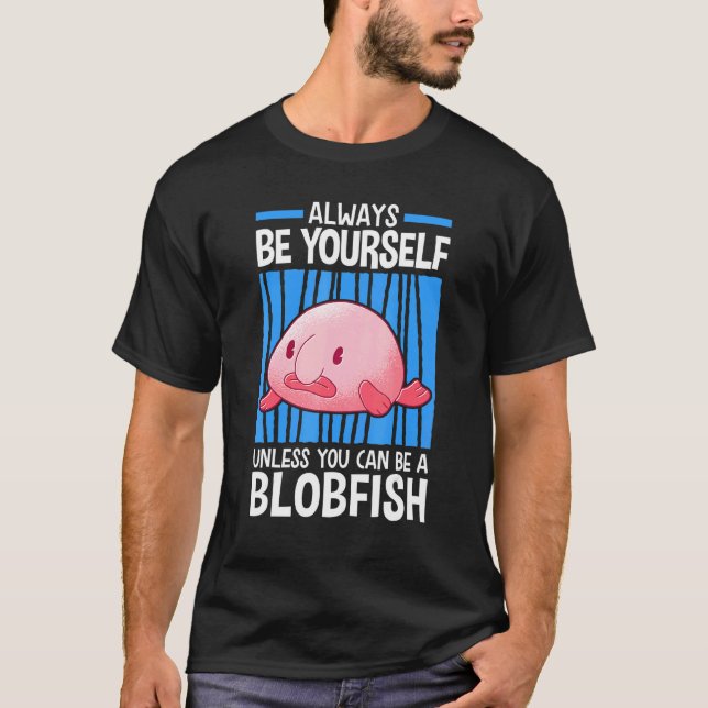 Unless You Can Be A Blobfish Meme Ugly Blob Fish T-Shirt (Front)