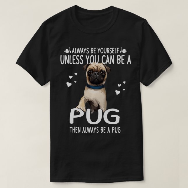 Unless You Can Be a Pug Dog Funny  T-Shirt (Design Front)