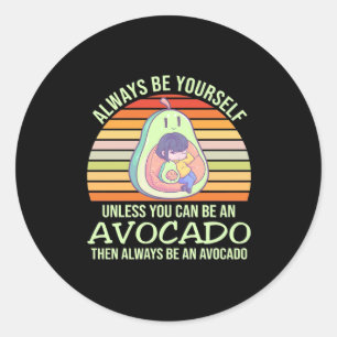 Unless You Can Be An Avocado Classic Round Sticker
