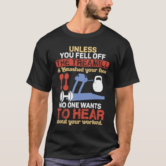 Unless You Fell Off Treadmill Don't Talk Workout T-Shirt (Front)
