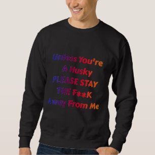 Unless You Re A Husky Please Stay The Fk Away From Sweatshirt