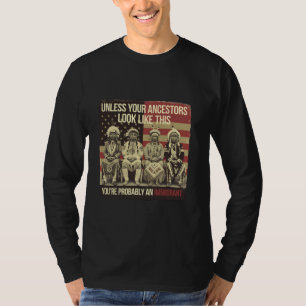 Unless Your Ancestors Look Like This Native Americ T-Shirt