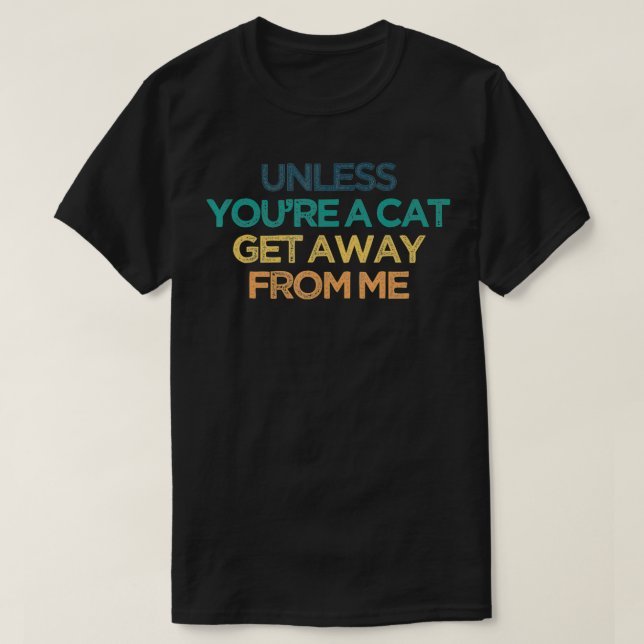 Unless You're A Cat Get Away From Me Funny Cute Ch T-Shirt (Design Front)