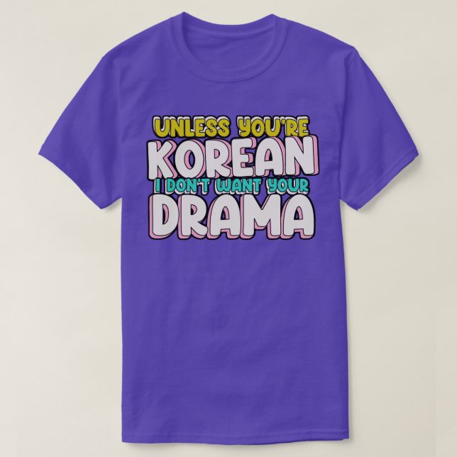 Unless Youre Korean I Dont Want Your Drama Funny K T-Shirt (Design Front)