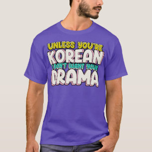 Unless Youre Korean I Dont Want Your Drama Funny K T-Shirt