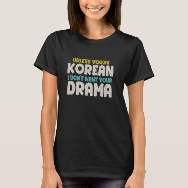 Unless You're Korean I Don't Want Your Drama T-Shirt (Front)