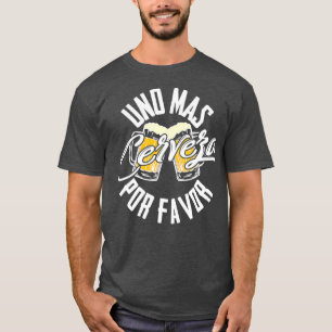 Uno Mas Cerveza Por Favour  One More Beer Please T-Shirt