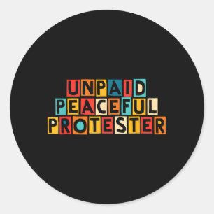 Unpaid Peaceful Protester Ironic Humour Classic Round Sticker