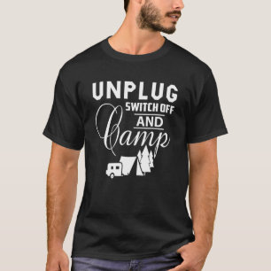 Unplug Switch Off And Camp Camping Great Outdoors  T-Shirt
