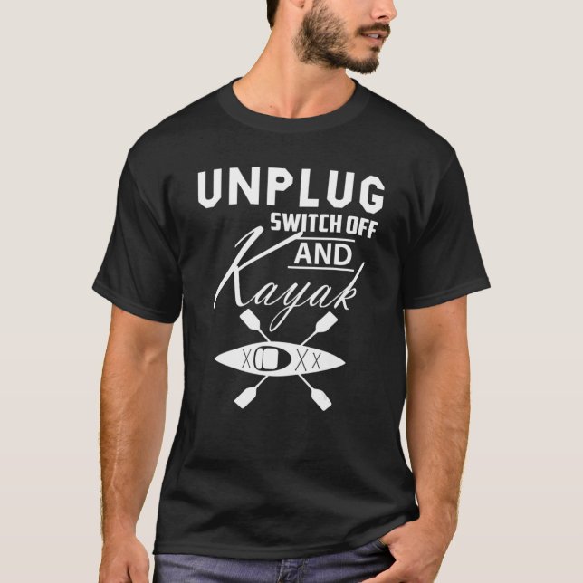 Unplug Switch Off & Kayak  Great Outdoors  I Love  T-Shirt (Front)