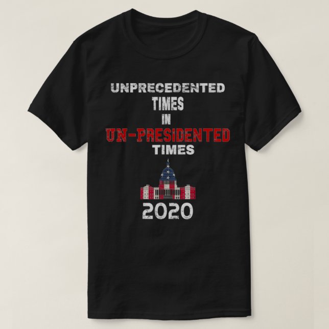 Unprecedented Times in UnPresidented Times  T-Shirt (Design Front)