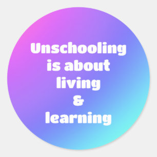 Unschooling is About Living and Learning Stickers