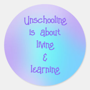 Unschooling is About Living and Learning Stickers