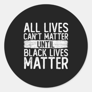 Until Black Lives All Lives Can't Blm Suprt  Classic Round Sticker