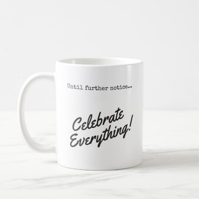 Until further notice, Celebrate Everything! Coffee Coffee Mug (Left)