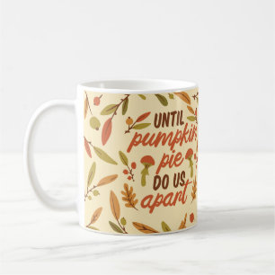 UNTIL PUMPKIN PIE DO US APART THANKSGIVING QUOTES COFFEE MUG