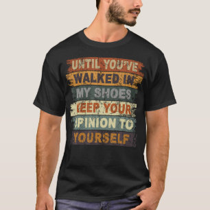 Until Youve Walked In My Shoes Keep Your Opinion T T-Shirt