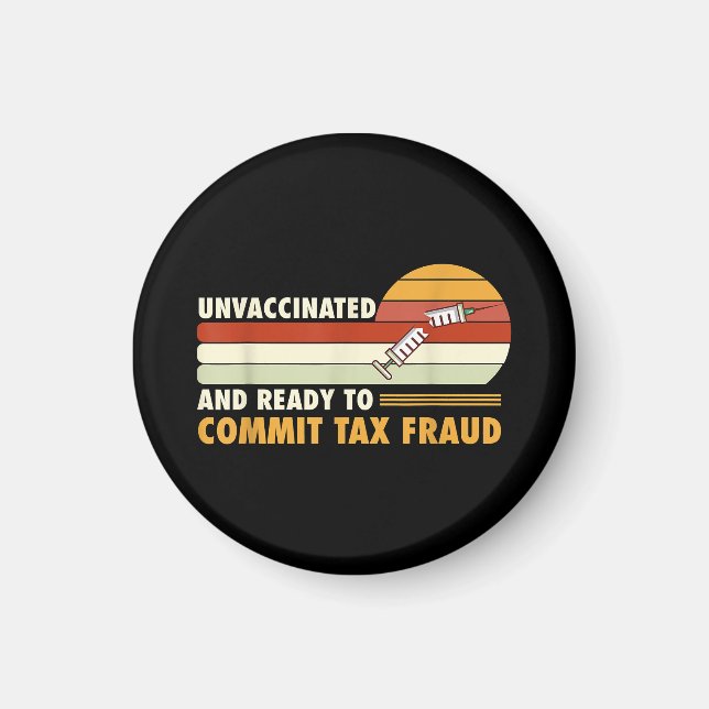 Unvaccinated And Ready To Commit Tax Fraud Magnet (Front)