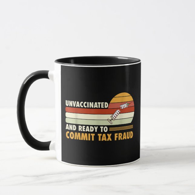 Unvaccinated And Ready To Commit Tax Fraud Mug (Left)