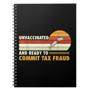 Unvaccinated And Ready To Commit Tax Fraud Notebook