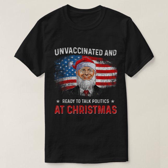 Unvaccinated and Ready to Talk Politics at Christm T-Shirt (Design Front)